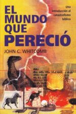 EL MUNDO QUE PERECIO, INTRODUCCION AL CATASTROFISMO BIBLICO WHITCOMB JOHN