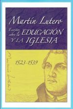 ESCRITOS SOBRE LA EDUCACION Y LA IGLESIA MARTIN LUTERO