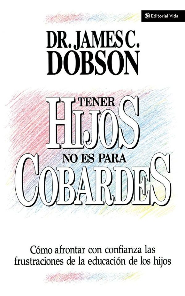 TENER HIJOS NO ES PARA COBARDES Dobson Dr James