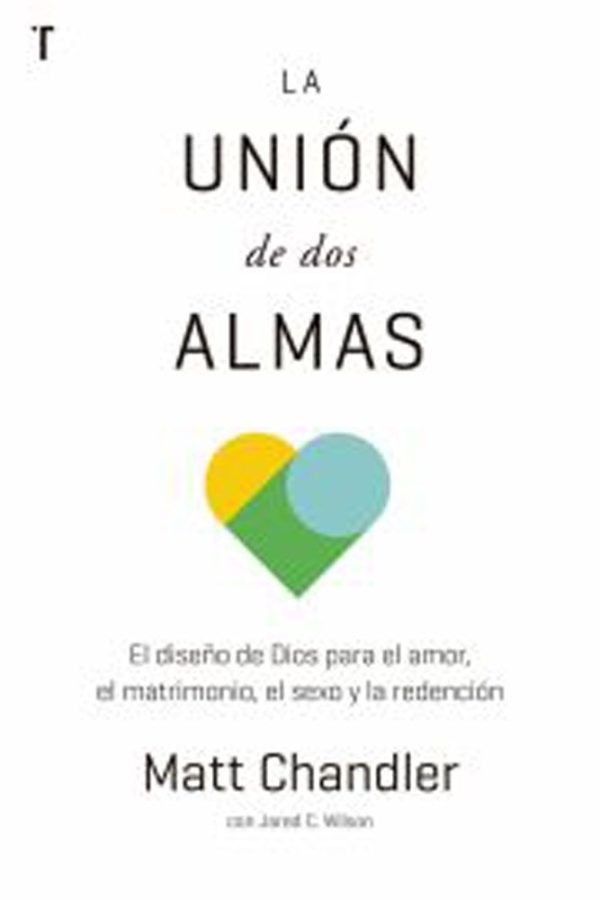 LA UNION DE DOS ALMAS, DISEÑO DE DIOS PARA EL AMOR CHANDLER MATT