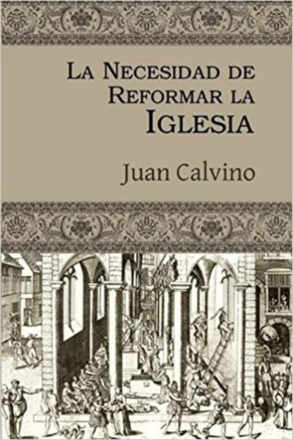 LA NECESIDAD DE REFORMAR LA IGLESIA CALVIN JOHN