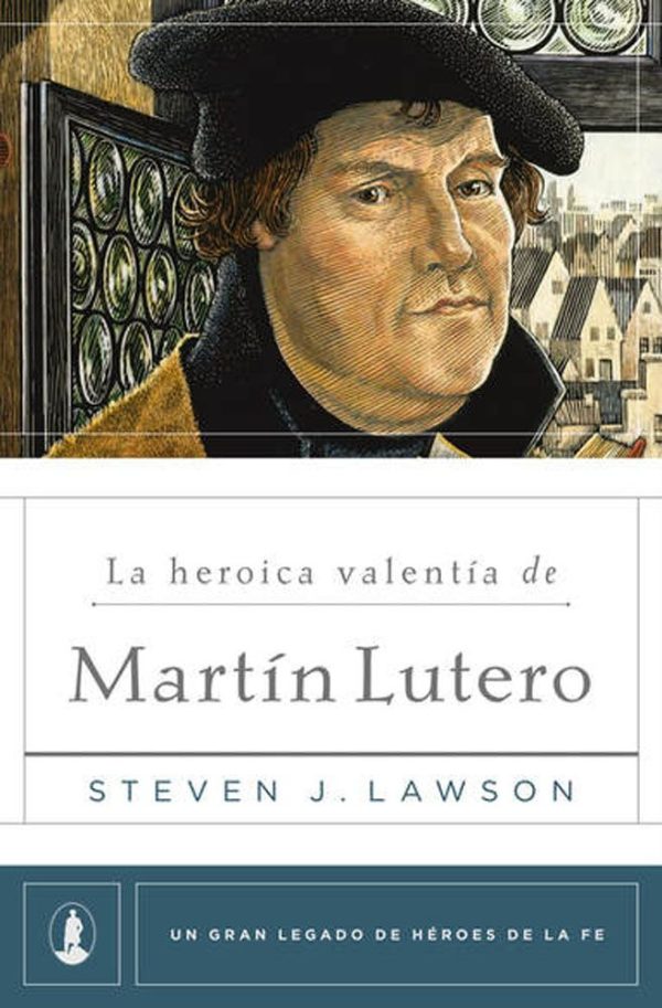 LA HEROICA VALENTIA DE MARTIN LUTERO Steven J. Lawson