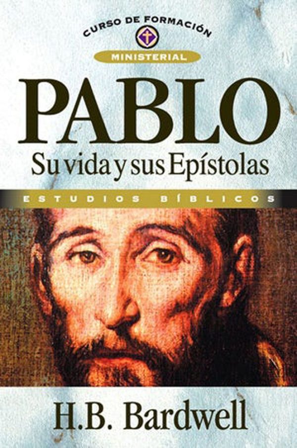 Pablo: Su vida y sus Epístolas (Curso de Formacion Ministerial: Estudio Biblico)