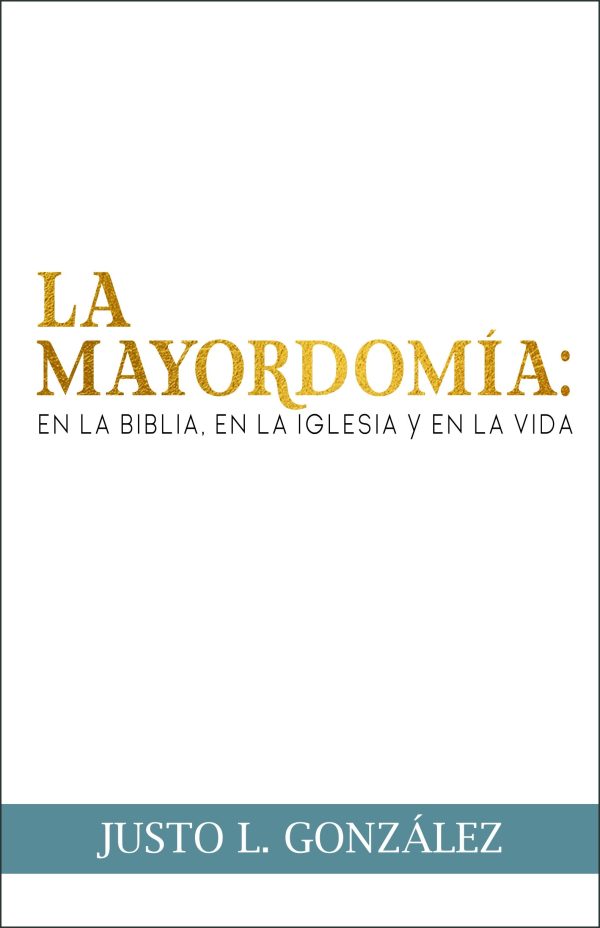 La mayordomia: En la biblia en a iglesia y en la vida