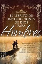 El Librito de Instrucciones de Dios para Hombres: Una colección de dichos de gran motivación ¡Para inspirarte hacia la grandeza!