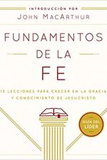 Fundamentos de la Fe (Guía del Líder): 13 Lecciones para Crecer en la Gracia y Conocimiento de Jesucristo