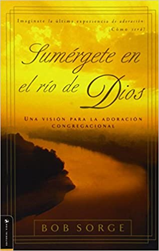 Sumérgete en el Rio de Dios: Una Vision para la Adoracion Congregacional