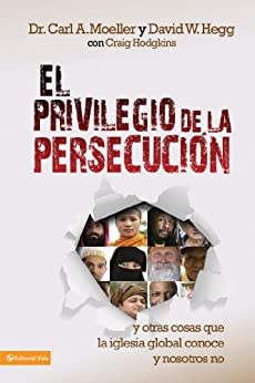 El privilegio de la persecución: y otras cosas que la Iglesia global conoce y nosotros no