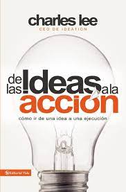 DE LAS IDEAS A LA ACCIÓN
CÓMO IR DE UNA IDEA A SU EJECUCIÓN