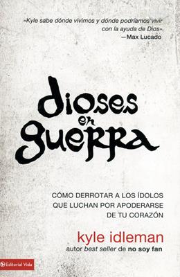 dioses en guerra Cómo derrotar a los ídolos que luchan para apoderarse de tu corazón