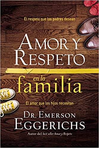 Amor y respeto en la familia: El respeto que los padres desean, el amor que los hijos necesitan