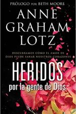 Heridos por la gente de Dios: Descubramos cómo el amor de Dios puede sanar nuestros corazones
