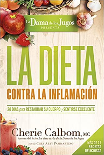 La Dieta contra la inflamación de la Dama de los Jugos: 28 días para restaurar su cuerpo y sentirse genial