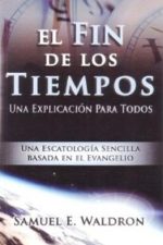Fin De Los Tiempos- Una Explicación Para Todos Escatología Sencilla Basada En El Evangelio
