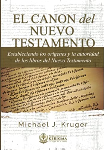 El Canon del Nuevo Testamento: Estableciendo Los Orígenes y la Autoridad de Los Libros Del Nuevo Testamento