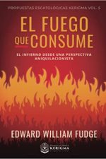 El Fuego que Consume: El Infierno Desde Una Perspectiva Aniquilacionista (Propuestas Escatologicas Kerigma)