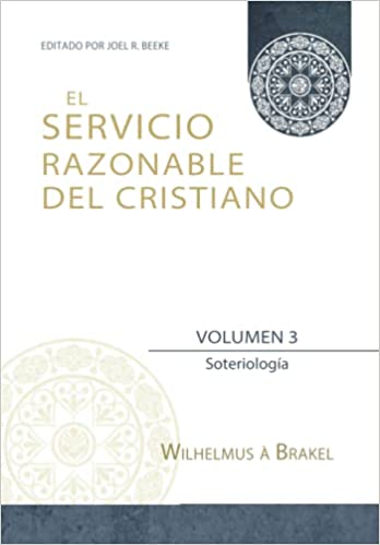 El Servicio Razonable del Cristiano - Vol. 3: Soteriologia