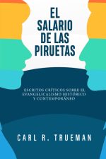 El Salario de las Piruetas: Escritos críticos sobre el evangelicalismo historico y contemporaneo (Fundamentos para la interpretación historica)