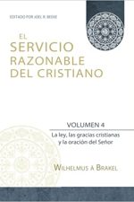 El Servicio Razonable del Cristiano - Vol. 4: La ley, las gracias cristianas y la oración del Señor (El Servicio Razonable del Cristiano