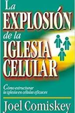 Explosión de la iglesia celular: Cómo estructurar la iglesia en células eficaces