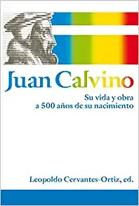 Juan Calvino: Su vida y obra a 500 años de su nacimiento
