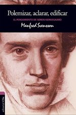 El pensamiento de Soren Kierkegaard: Polemizar, aclarar, edificar