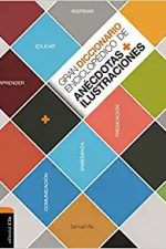 Gran diccionario enciclopédico de anécdotas e ilustraciones: Para la comunicación, la enseñanza y la predicación cristianas