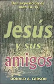 Jesús y sus amigos: una exposición de Juan 14-17