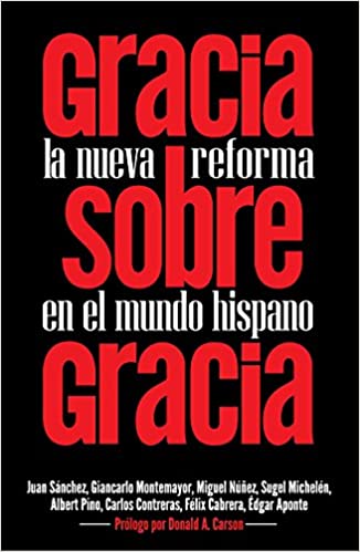 Gracia sobre Gracia: La Nueva Reforma en el mundo hispano - Tapa blanda
