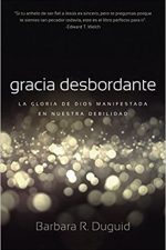 Gracia Desbordante: La gloria de Dios manifestada en nuestra debilidad - Tapa blanda