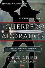 El Guerrero Adorador: Cómo Su Oración y Adoración Pueden Proteger Su Hogar