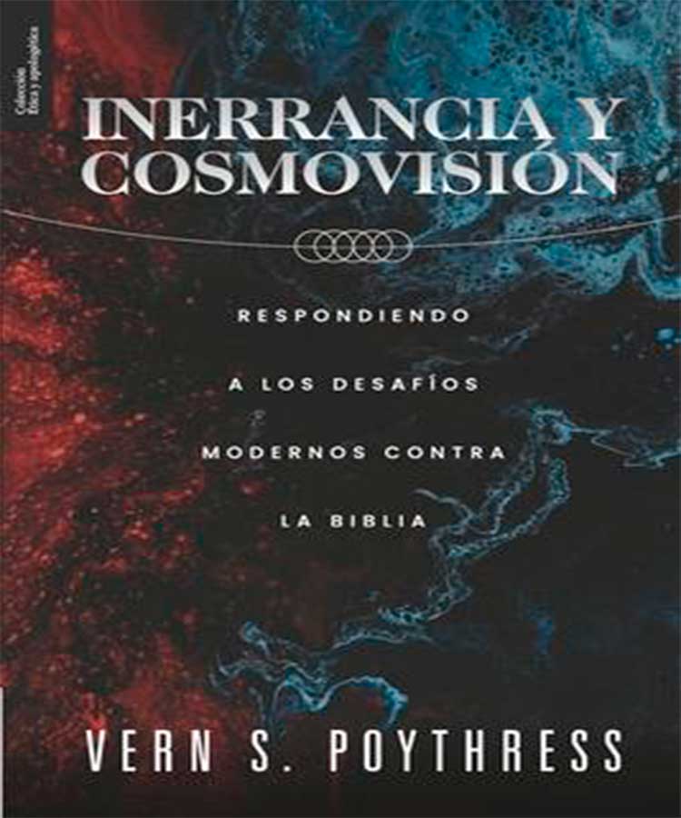 Inerrancia y Cosmovision: Respondiendo a los desafios modernos contra la Biblia