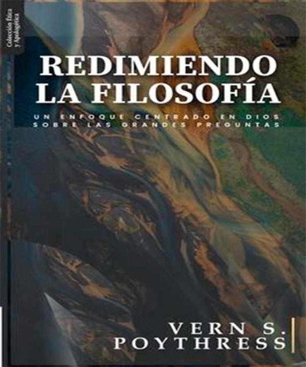 Redimiendo la Filosofía: Un enfoque centrado en Dios sobre las grandes preguntas