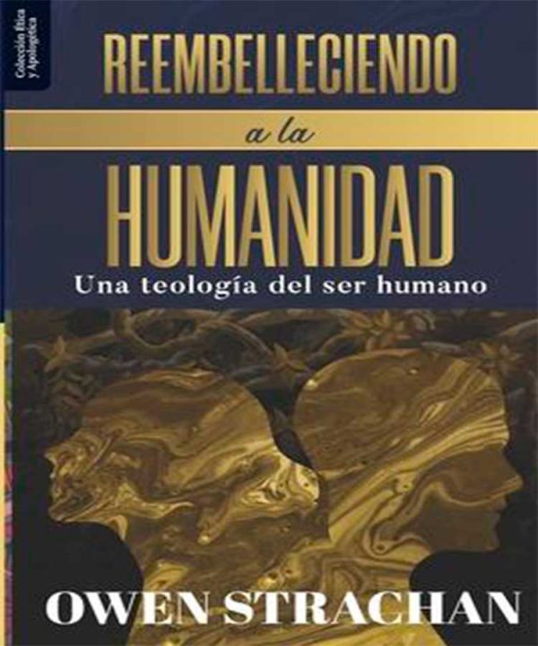 Reembelleciendo a la Humanidad: Una Teologia del Ser Humano